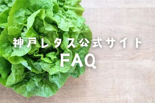 新鮮なレタス「神戸レタス公式サイト　FAQ」